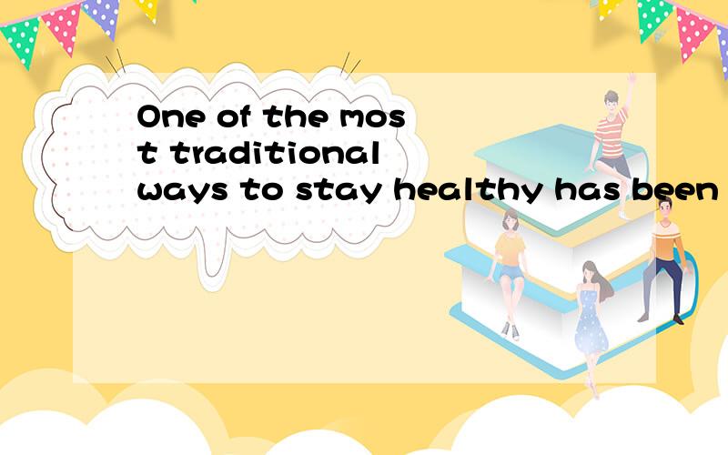 One of the most traditional ways to stay healthy has been to