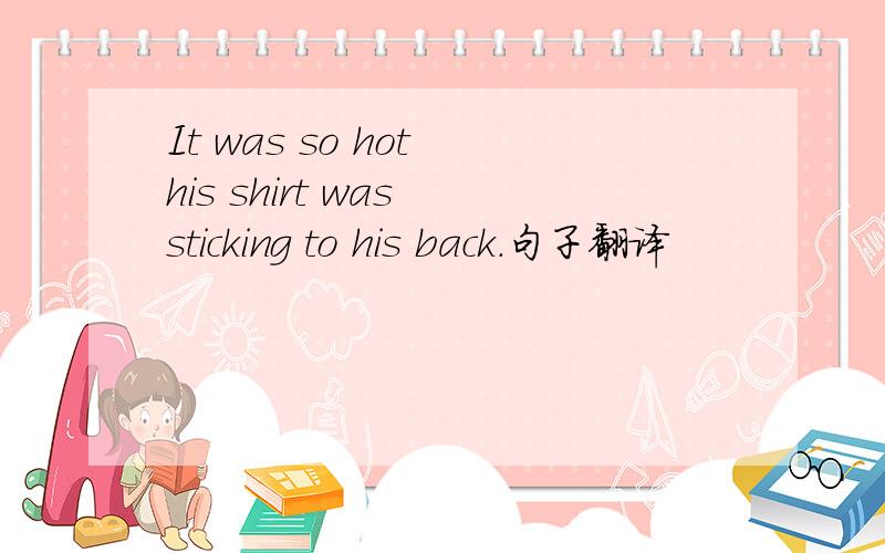 It was so hot his shirt was sticking to his back.句子翻译