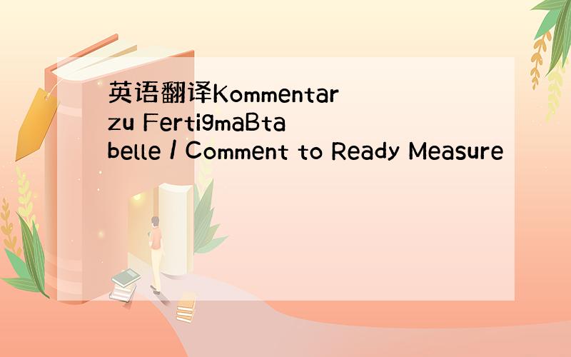 英语翻译Kommentar zu FertigmaBtabelle / Comment to Ready Measure