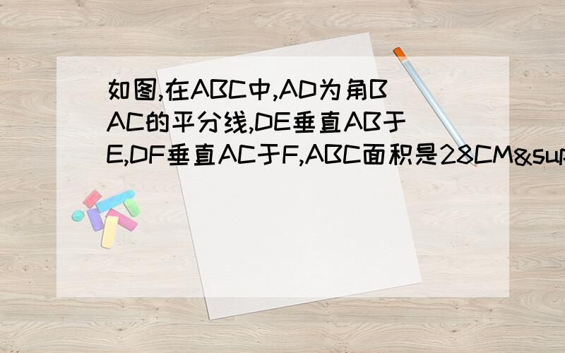 如图,在ABC中,AD为角BAC的平分线,DE垂直AB于E,DF垂直AC于F,ABC面积是28CM²,AB＝1