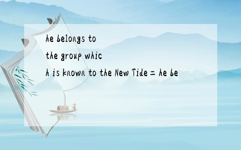 he belongs to the group which is known to the New Tide=he be