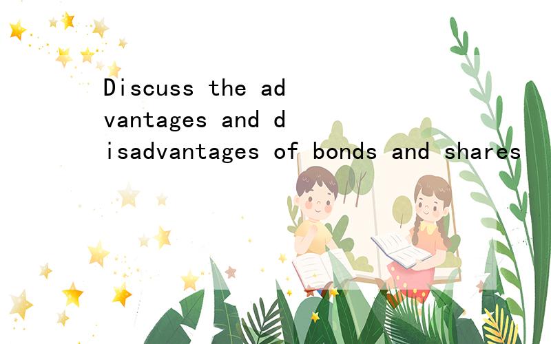 Discuss the advantages and disadvantages of bonds and shares