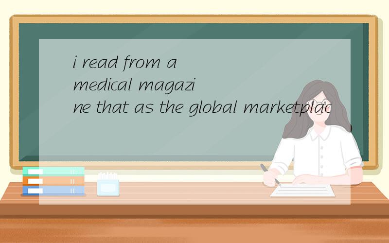 i read from a medical magazine that as the global marketplac