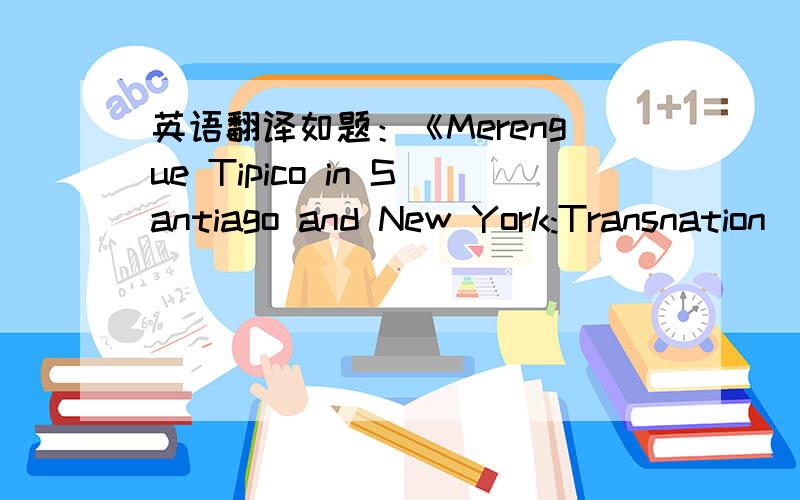 英语翻译如题：《Merengue Tipico in Santiago and New York:Transnation