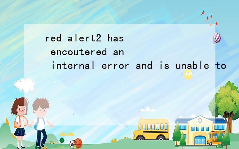 red alert2 has encoutered an internal error and is unable to