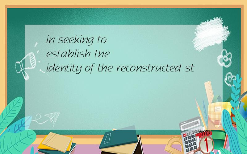in seeking to establish the identity of the reconstructed st