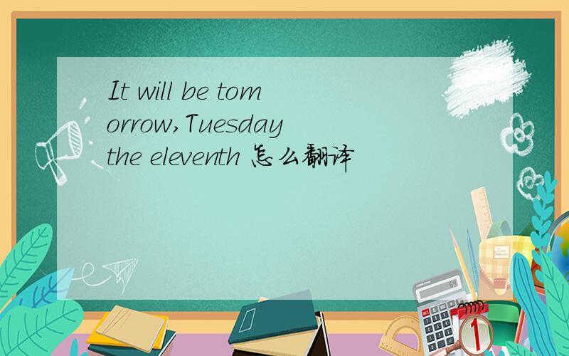 It will be tomorrow,Tuesday the eleventh 怎么翻译