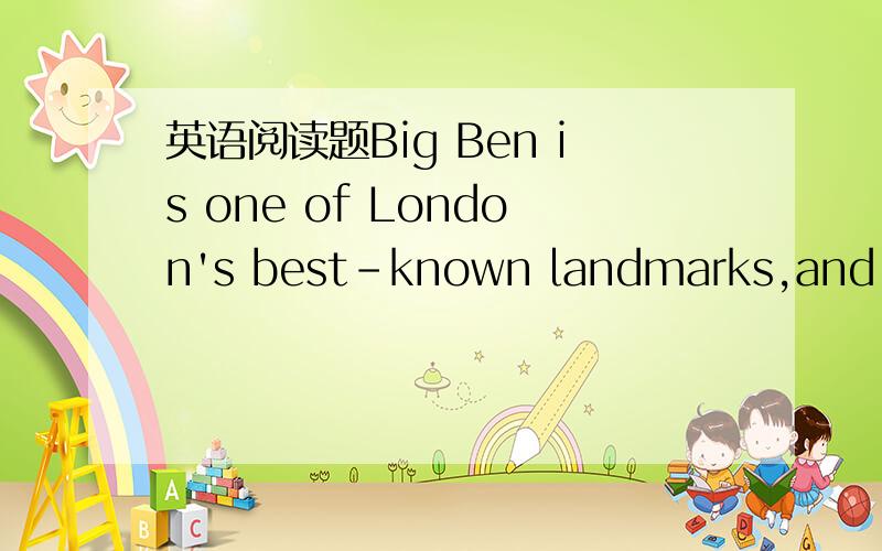 英语阅读题Big Ben is one of London's best-known landmarks,and loo