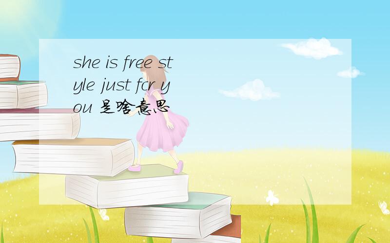 she is free style just fcr you 是啥意思