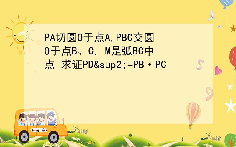 PA切圆O于点A,PBC交圆O于点B、C, M是弧BC中点 求证PD²=PB·PC