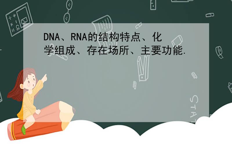 DNA、RNA的结构特点、化学组成、存在场所、主要功能.