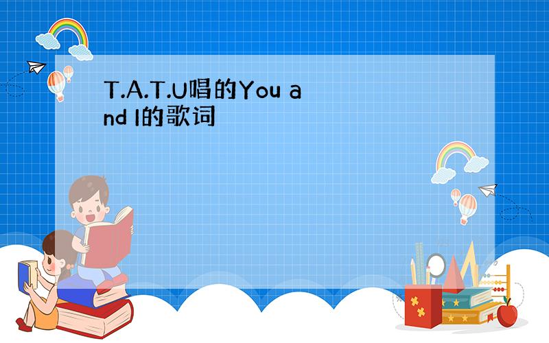T.A.T.U唱的You and I的歌词