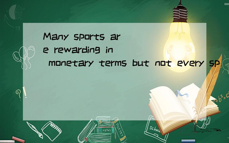 Many sports are rewarding in monetary terms but not every sp