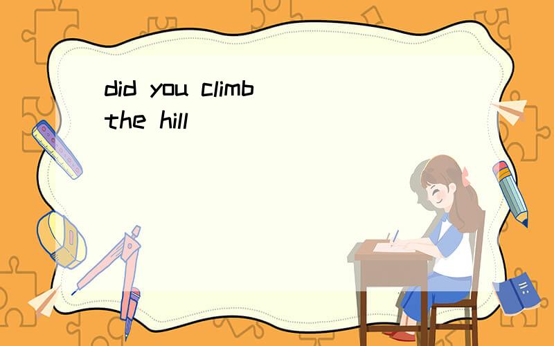 did you climb the hill
