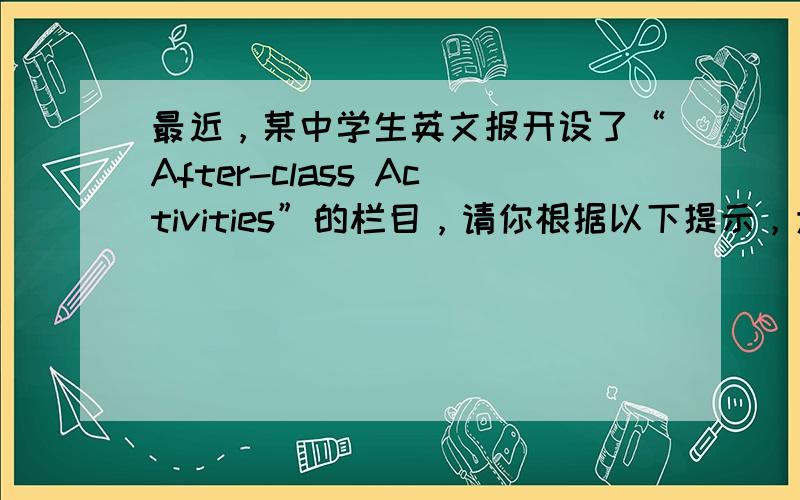 最近，某中学生英文报开设了“After-class Activities”的栏目，请你根据以下提示，为该栏目写一篇英文稿