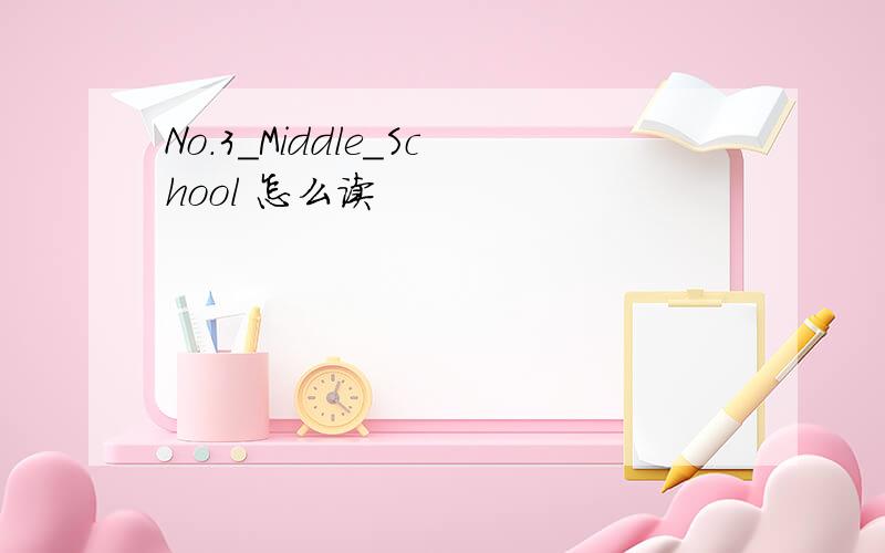 No.3_Middle_School 怎么读
