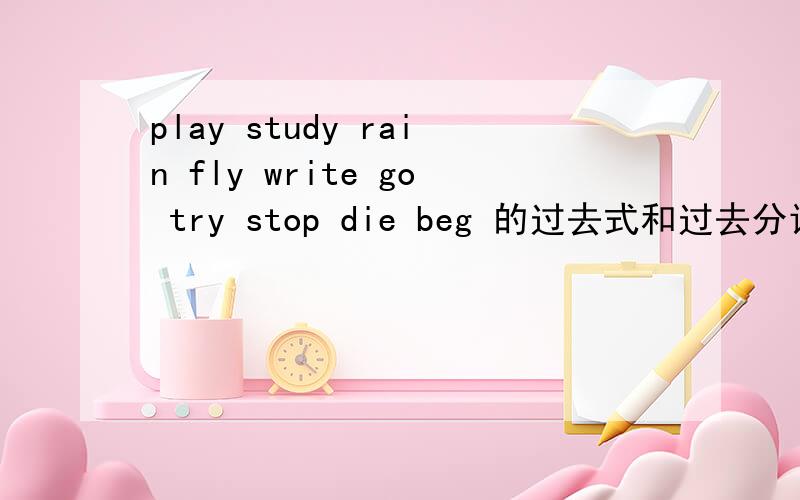 play study rain fly write go try stop die beg 的过去式和过去分词