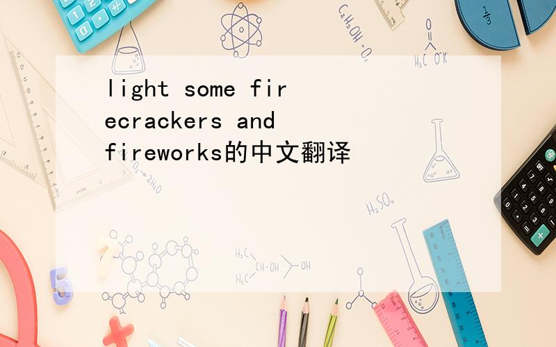 light some firecrackers and fireworks的中文翻译