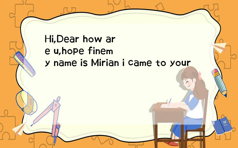 Hi,Dear how are u,hope finemy name is Mirian i came to your