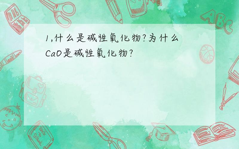 1,什么是碱性氧化物?为什么CaO是碱性氧化物?