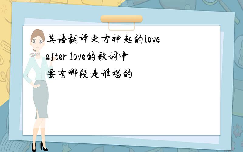 英语翻译东方神起的love after love的歌词中要有哪段是谁唱的