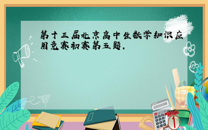 第十三届北京高中生数学知识应用竞赛初赛第五题,