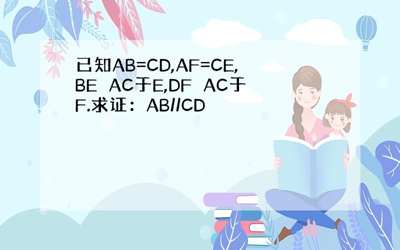 已知AB=CD,AF=CE,BE⊥AC于E,DF⊥AC于F.求证：AB//CD