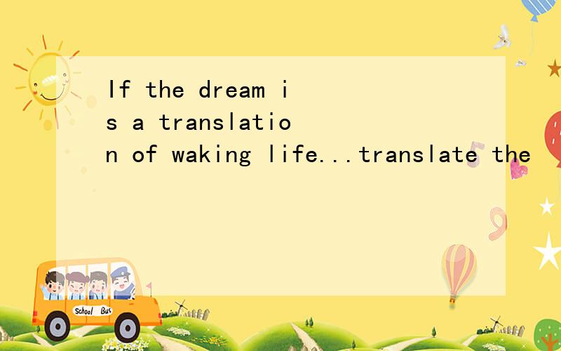 If the dream is a translation of waking life...translate the