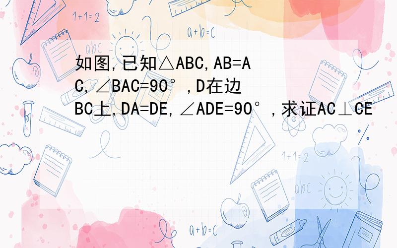 如图,已知△ABC,AB=AC,∠BAC=90°,D在边BC上,DA=DE,∠ADE=90°,求证AC⊥CE