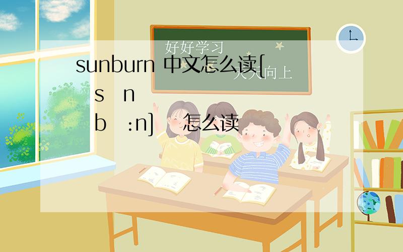 sunburn 中文怎么读[ˈsʌnˌbɜ:n] ɜ怎么读