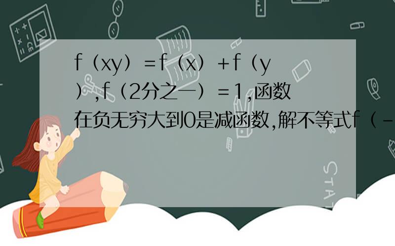 f（xy）＝f（x）＋f（y）,f（2分之一）＝1,函数在负无穷大到0是减函数,解不等式f（－x）＋f（3－x）