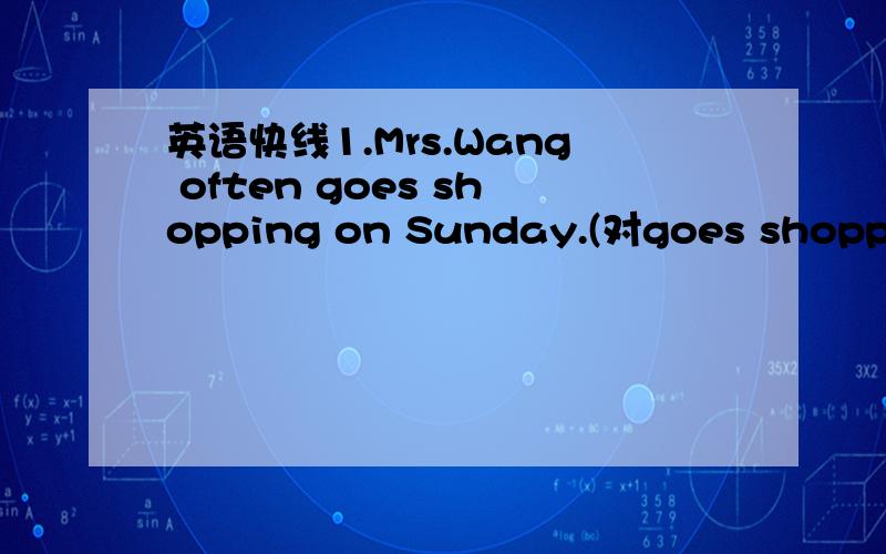 英语快线1.Mrs.Wang often goes shopping on Sunday.(对goes shopping