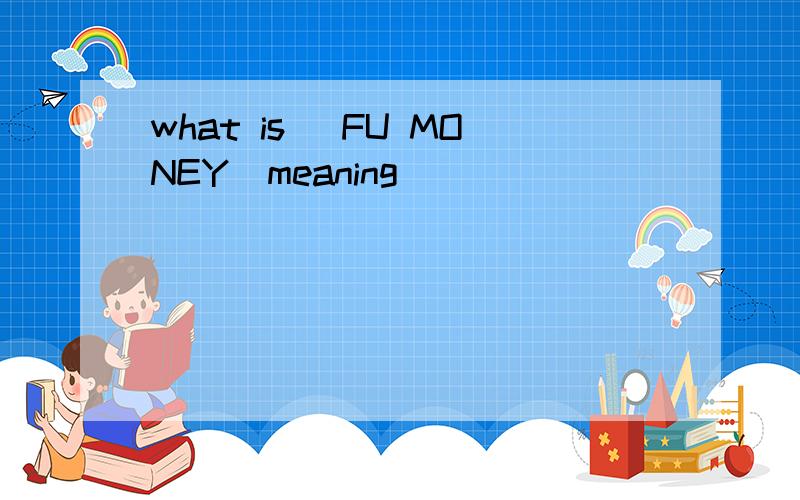 what is ＇FU MONEY＇meaning