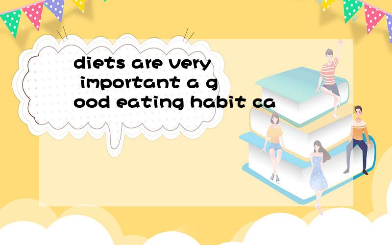 diets are very important a good eating habit ca