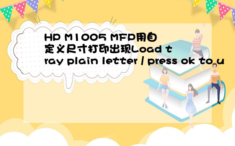 HP M1005 MFP用自定义尺寸打印出现Load tray plain letter / press ok to u