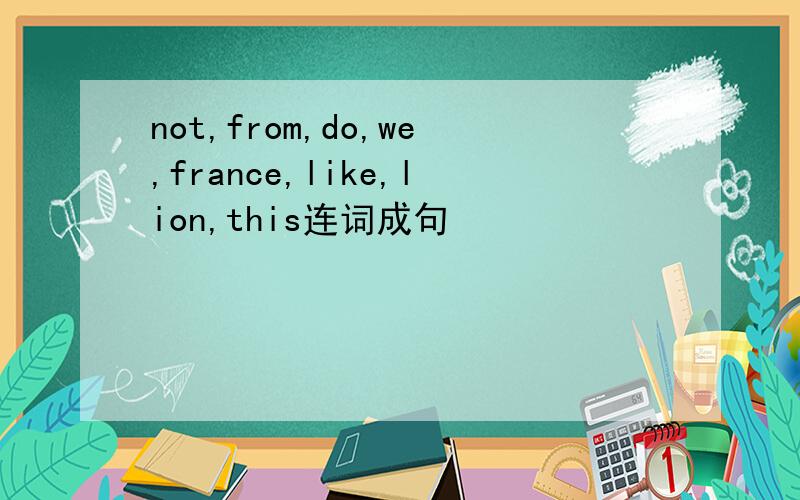 not,from,do,we,france,like,lion,this连词成句