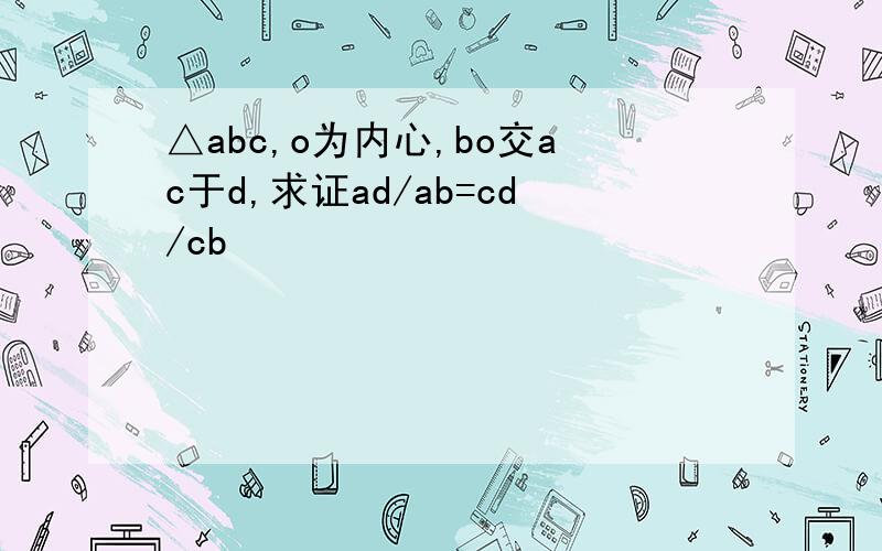 △abc,o为内心,bo交ac于d,求证ad/ab=cd/cb