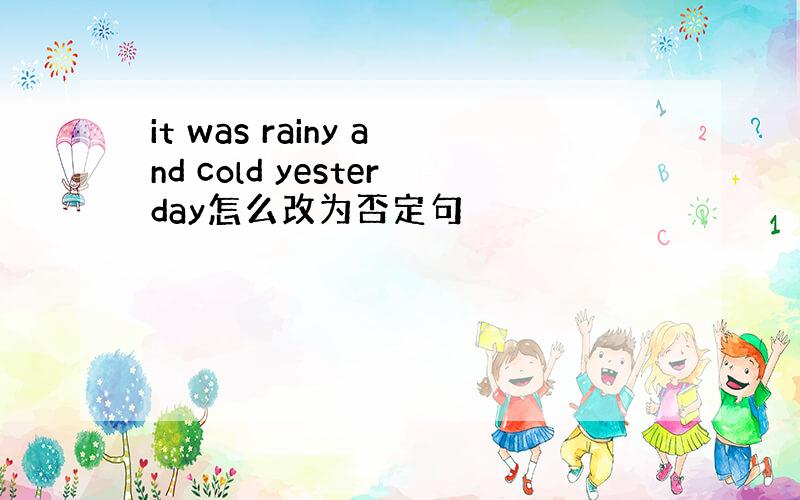 it was rainy and cold yesterday怎么改为否定句