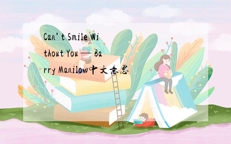 Can’t Smile Without You — Barry Manilow中文意思