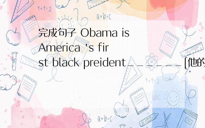 完成句子 Obama is America 's first black preident______[他的母亲是一位教