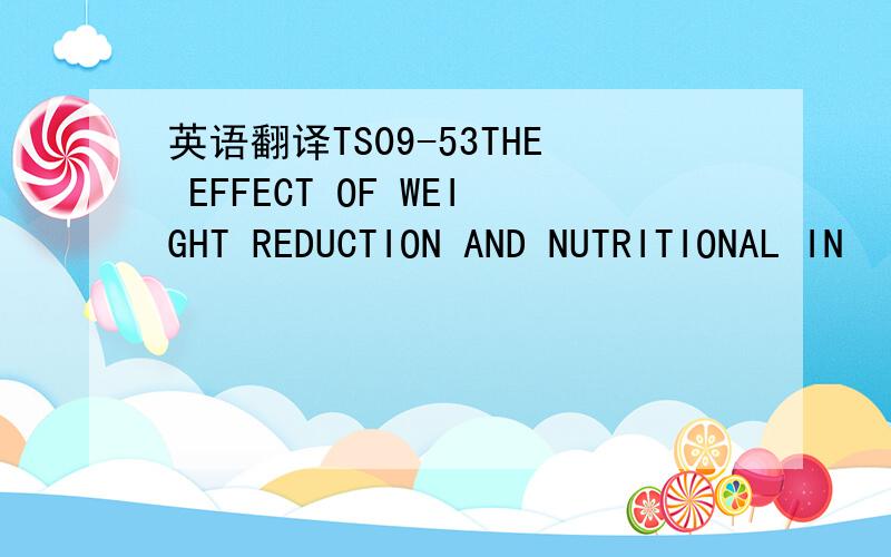 英语翻译TS09-53THE EFFECT OF WEIGHT REDUCTION AND NUTRITIONAL IN