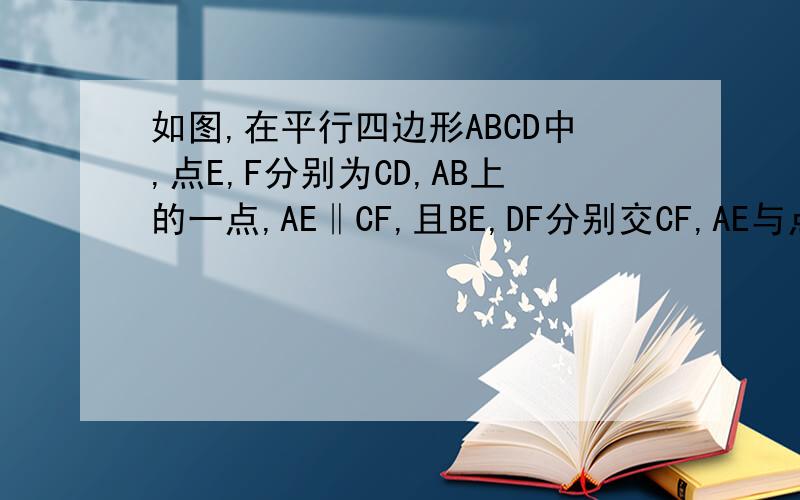 如图,在平行四边形ABCD中,点E,F分别为CD,AB上的一点,AE‖CF,且BE,DF分别交CF,AE与点