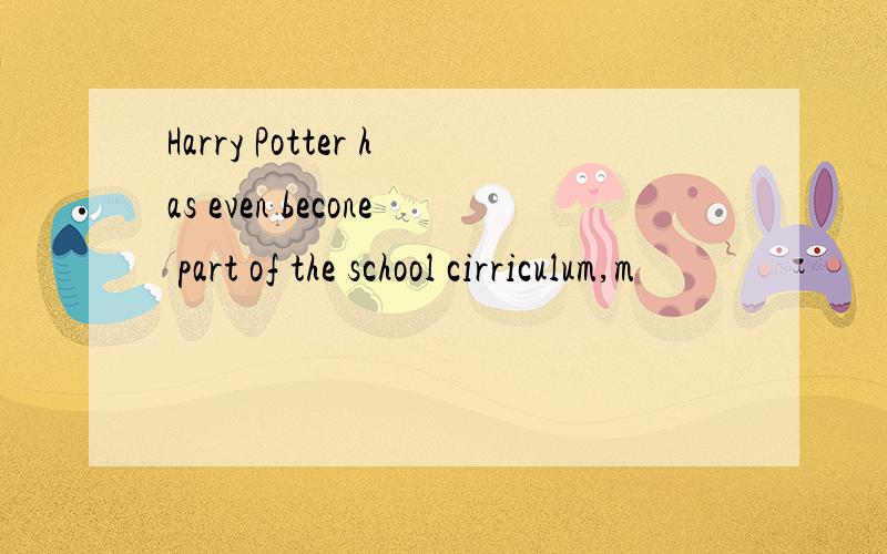 Harry Potter has even becone part of the school cirriculum,m