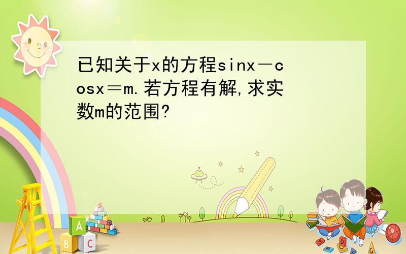 已知关于x的方程sinx－cosx＝m.若方程有解,求实数m的范围?