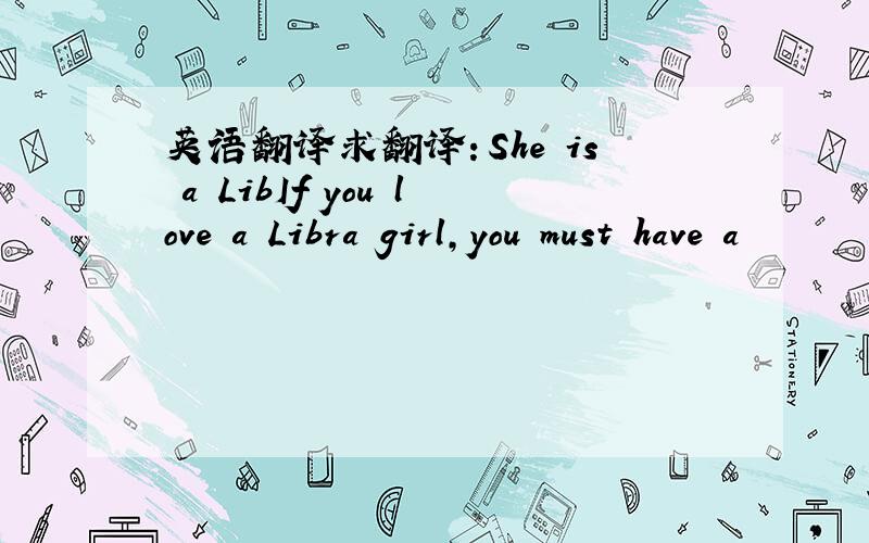 英语翻译求翻译：She is a LibIf you love a Libra girl,you must have a