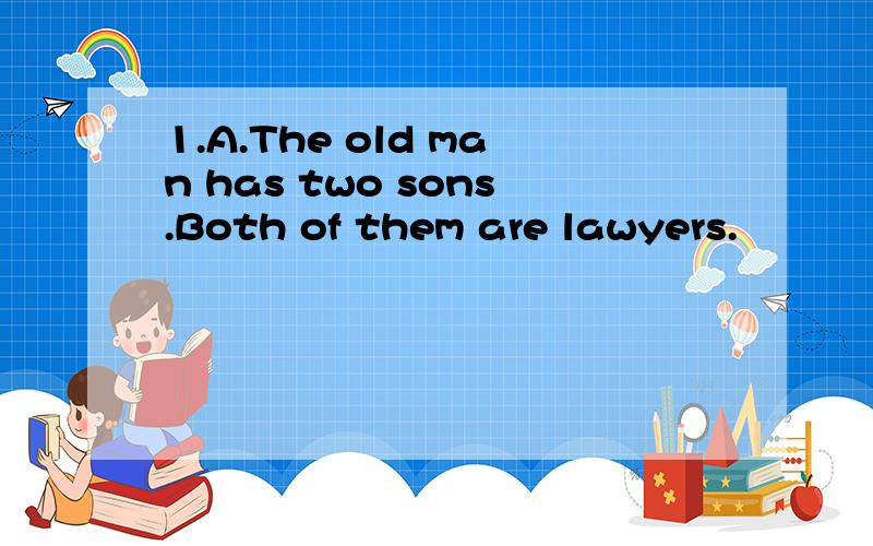 1.A.The old man has two sons.Both of them are lawyers.