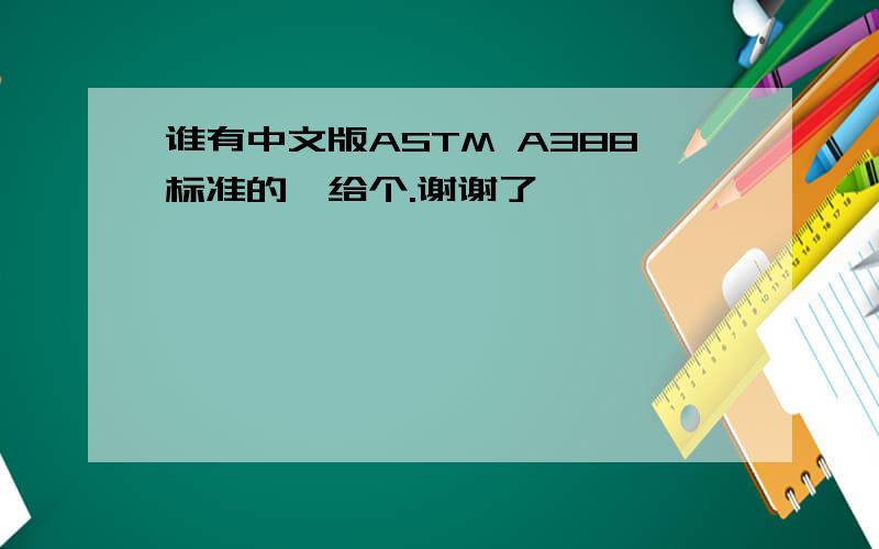 谁有中文版ASTM A388标准的,给个.谢谢了