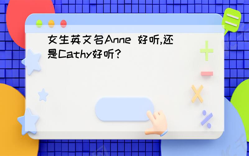 女生英文名Anne 好听,还是Cathy好听?