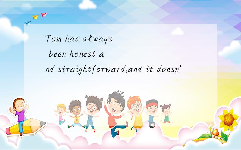 Tom has always been honest and straightforward,and it doesn'