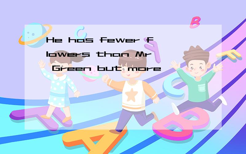 He has fewer flowers than Mr Green but more